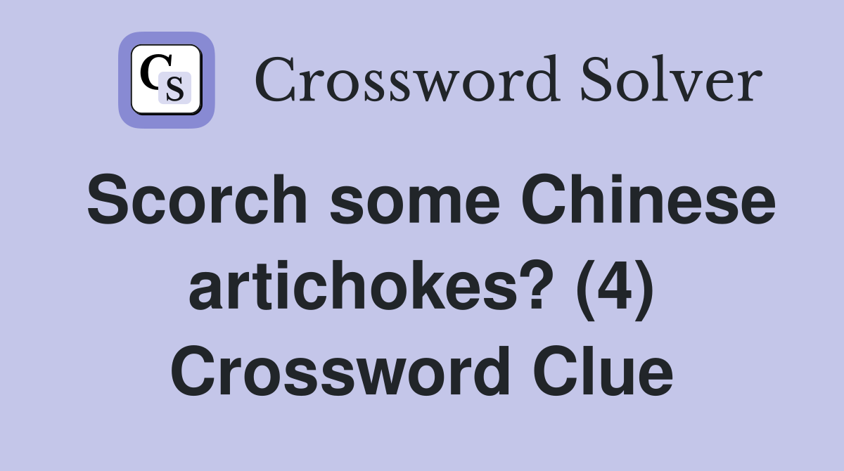 Scorch some Chinese artichokes? (4) Crossword Clue Answers